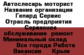 Автослесарь-моторист › Название организации ­ Гепард-Сервис › Отрасль предприятия ­ Сервисное обслуживание, ремонт › Минимальный оклад ­ 80 000 - Все города Работа » Вакансии   . Крым,Бахчисарай